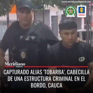 Capturado alias 'TOBARBA', cabecilla de una estructura criminal en El Bordo, Cauca - meridiano regional - noticias cauca - Meridiano Regional Capturado alias'TOBARBA', cabecilla de una estructura criminal en El Bordo, Cauca - meridiano regional - noticias cauca