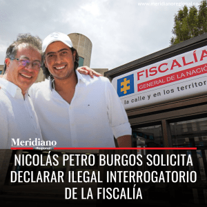 Nicolás Petro Burgos solicita declarar ilegal interrogatorio de la Fiscalía - meridiano regional - noticias cauca - noticias colombia - noticias colombianas - que ha hecho el presidente pero