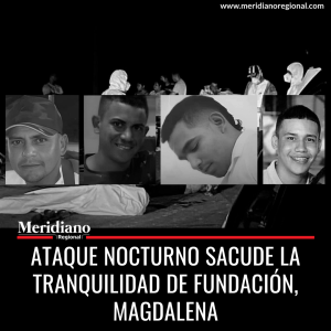 Ataque nocturno sacude la tranquilidad de Fundación, Magdalena - meridiano regional - noticias cauca - noticias colombia - noticias valle - noticias cali