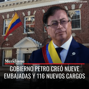 Gobierno Petro creó nueve embajadas y 116 nuevos cargos - meridiano regional - noticias cauca - noticias colombia - noticias internacionales - Meridiano Regional Gobierno Petro creó nueve embajadas y 116 nuevos cargos - meridiano regional - noticias cauca - noticias colombia - noticias internacionales