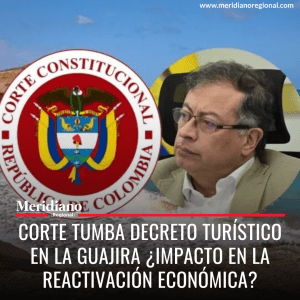 meridiano regional - noticias cauca - noticias popayán - lo mas leído - Corte tumba decreto turístico en La Guajira ¿Impacto en la reactivación económica?