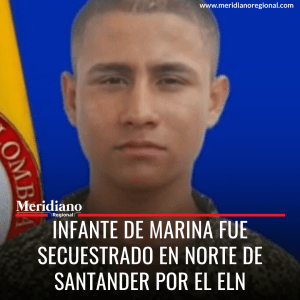 meridiano regional - Infante de Marina fue secuestrado en Norte de Santander por el ELN - Bernardo Beltrán Ortega - Tibú - corregimiento de Campo Dos -'Pate Gallina' - Luis Fernando Niño - FARC - Gobierno Nacional - La Armada