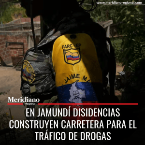 En Jamundí disidencias construyen carretera para el tráfico de drogas - meridiano regional - noticias cauca - noticias popayán - noticias colombia