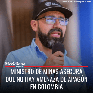 meridiano regional - Ministro de Minas asegura que no hay amenaza de apagón en Colombia - Andrés Camacho - Minas y Energía - Fenómeno de El Niño - CREG - Comisión de Regulación de Energía y Gas
