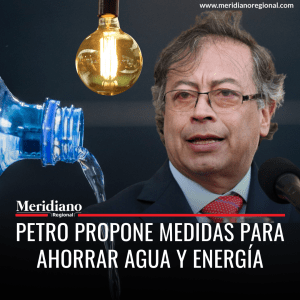 meridiano regional - Petro propone medidas para ahorrar agua y energía - fenómeno de El Niño - Presidente Gustavo Petro - noticias cauca - noticias popayán - medio ambiente en Colombia