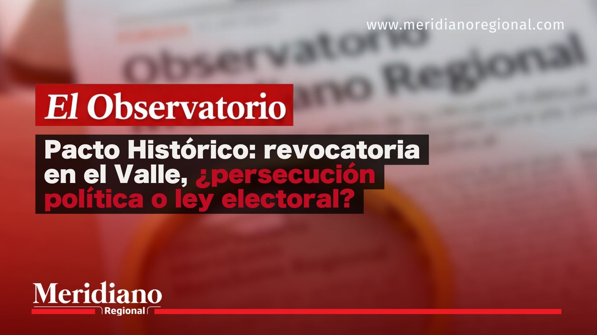 Portada de análisis sobre la revocatoria de la lista del Pacto Histórico en el Valle del Cauca y el debate entre persecución política y ley electoral.