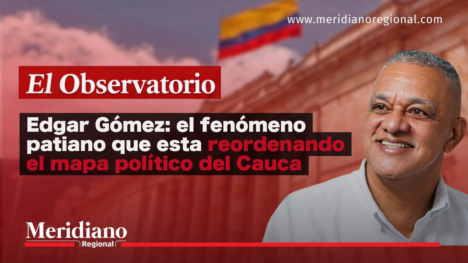 Edgar Gómez en portada de análisis político sobre el fenómeno patiano que reordena el mapa político del Cauca rumbo a la Cámara de Representantes 2026