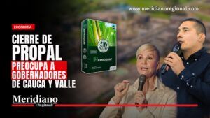 Propal : Portada de Meridiano Regional sobre el cierre de Propal con los gobernadores Octavio Guzmán y Dilian Francisca Toro y el titular sobre la preocupación por el impacto en Cauca y Valle.