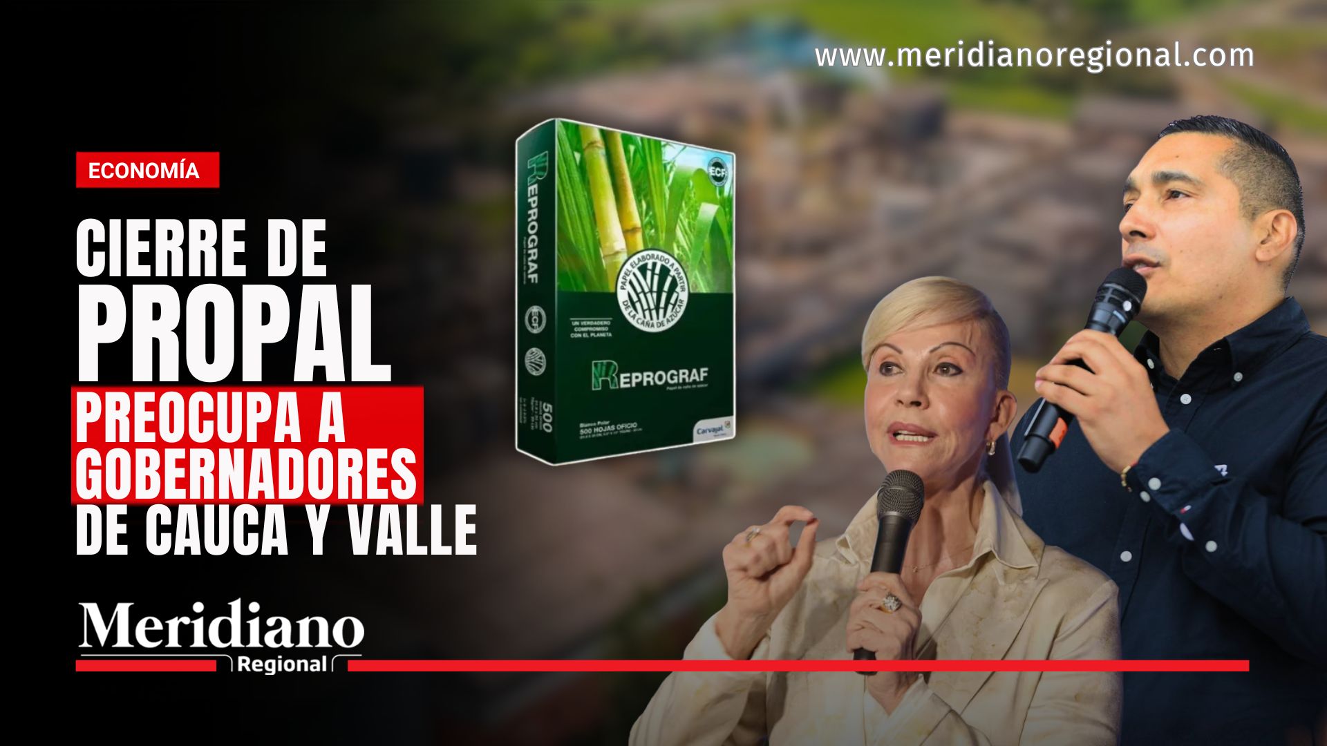 Propal : Portada de Meridiano Regional sobre el cierre de Propal con los gobernadores Octavio Guzmán y Dilian Francisca Toro y el titular sobre la preocupación por el impacto en Cauca y Valle.