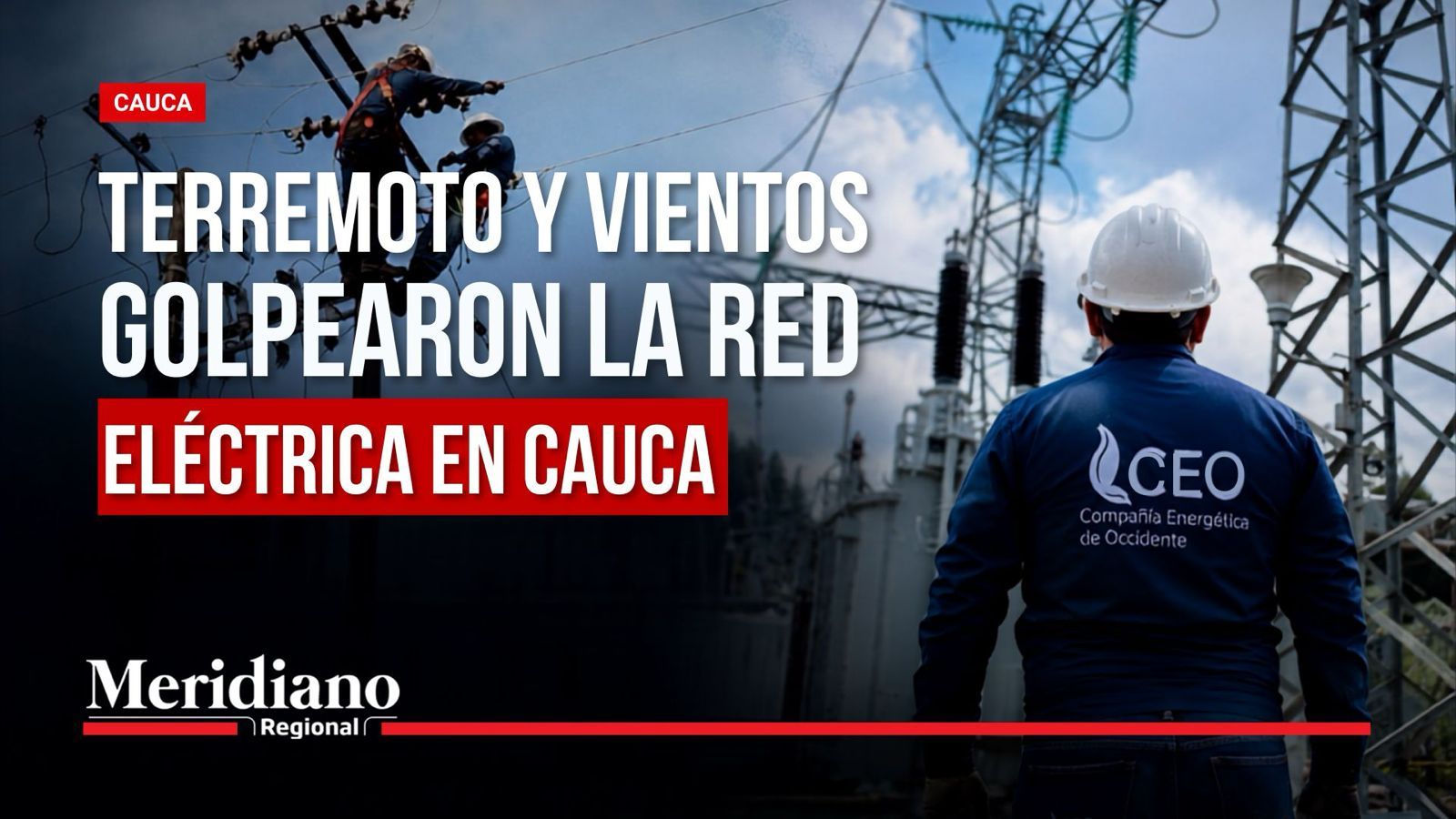 CEO en Cauca atiende afectaciones en la red eléctrica tras el terremoto y los fuertes vientos.