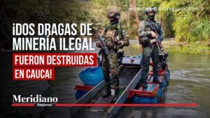 Minería ilegal en Cauca: dos dragas destruidas durante operativo en Mondomo.