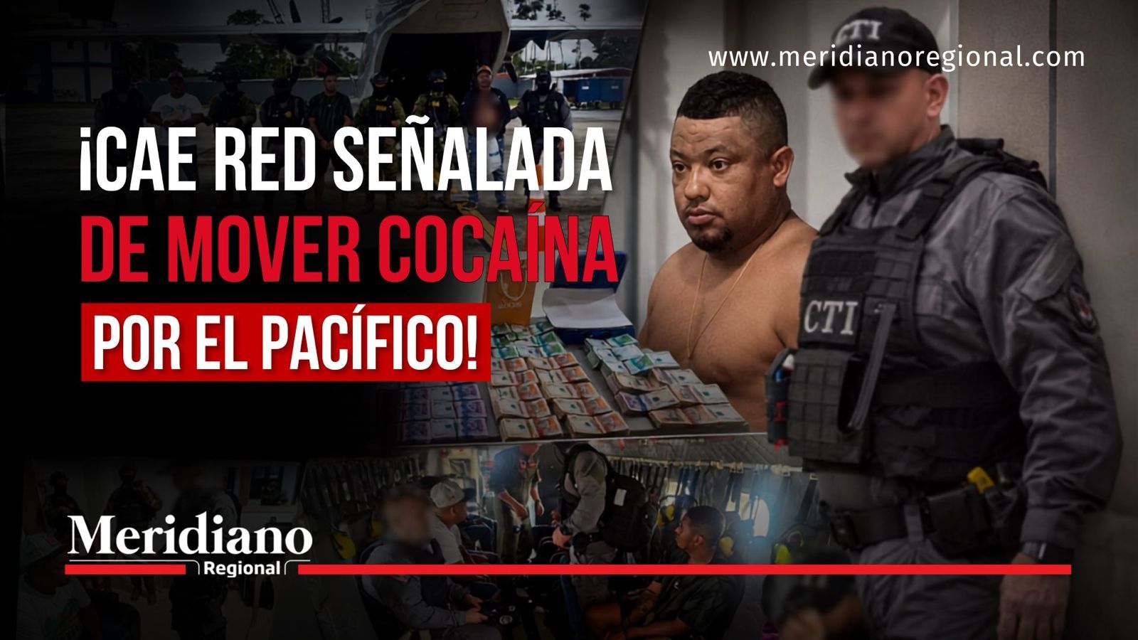 Titular de noticias sobre una red señalada de mover cocaína por el Pacífico, con un detenido y un agente de CTI frente a billetes y droga, logo Meridiano Regional presente.