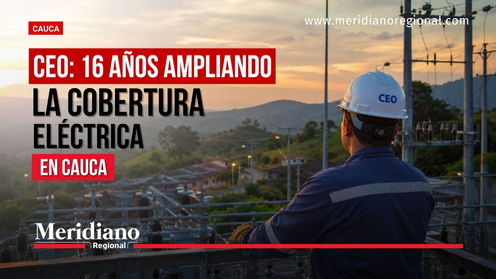 News banner: a worker in a white helmet overlooking a power grid at sunset, with the headline about expanding electricity coverage in Cauca (Meridiano Regional).