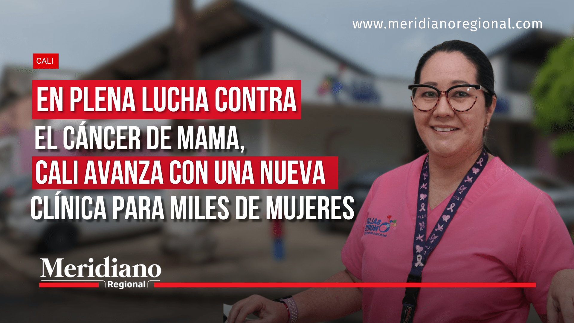 News banner: Cali advances with a new breast cancer clinic for thousands of women, featuring a nurse in pink scrubs and Meridiano Regional branding.
