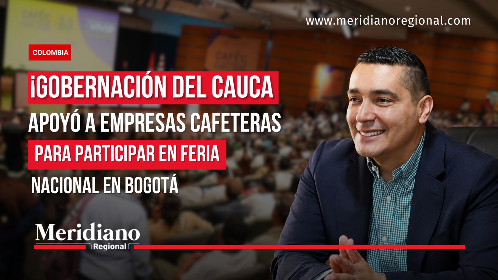 News banner featuring a smiling man in a suit on the right, with bold Spanish headline about the Cauca government supporting coffee companies to attend a Bogotá fair; Meridiano Regional logo on the bottom left.