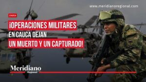 Operaciones del Ejército Nacional en el Cauca dejan un muerto y un capturado. - Meridiano Regional Portada de Meridiano Regional con un militar, helicópteros y un titular sobre los resultados de operaciones militares en Cauca.