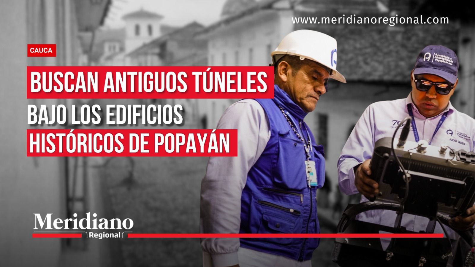 Portada de Meridiano Regional con dos técnicos revisando un georradar y el titular «Buscan antiguos túneles bajo los edificios históricos de Popayán», sobre las exploraciones realizadas en el Centro Histórico de la ciudad.