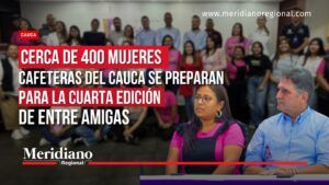 Portada sobre la cuarta edición de Entre Amigas en el Cauca, con María del Mar Paz, representantes cafeteros y una fotografía grupal del lanzamiento.