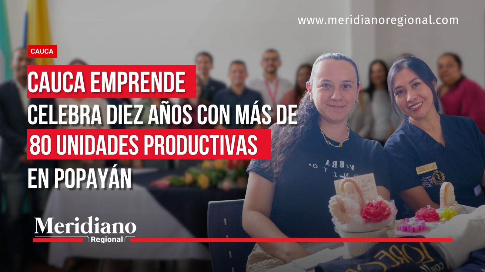Imagen de Cauca Emprende 2026 con dos mujeres emprendedoras en primer plano y un titular que anuncia la celebración de diez años con más de 80 unidades productivas en Popayán.
