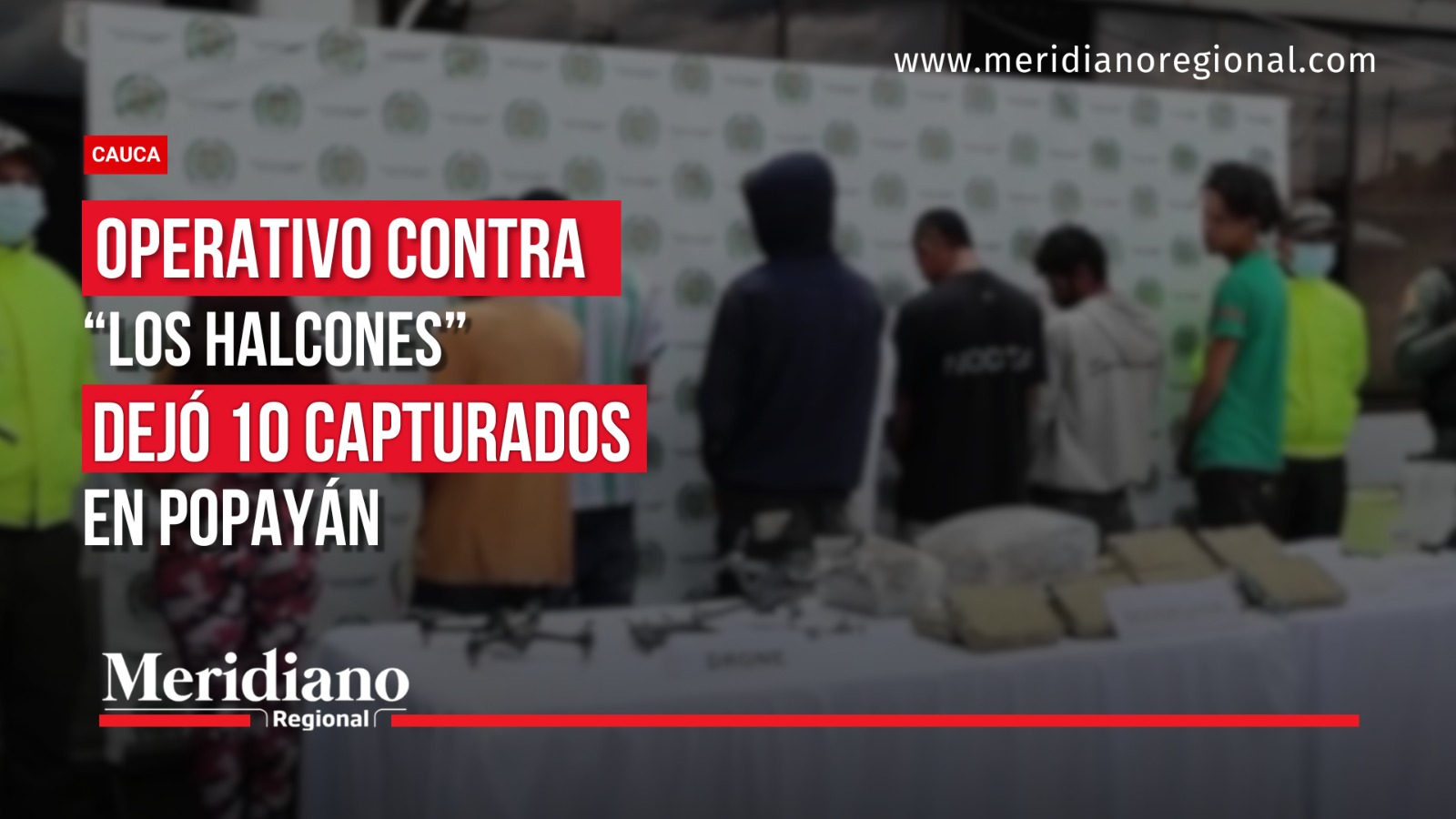 Portada informativa de Meridiano Regional con varias personas de espaldas durante una presentación policial y el titular «Operativo contra “Los Halcones” dejó 10 capturados en Popayán».