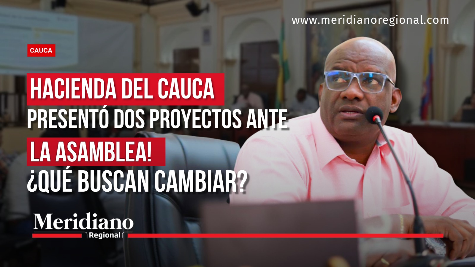 Portada de Meridiano Regional con Oliver Carabalí Banguero y el recinto de la Asamblea del Cauca. El titular informa sobre dos proyectos de Hacienda que buscan modificar la distribución de recursos públicos del departamento.